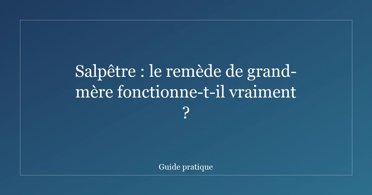 Salpêtre : le remède de grand-mère fonctionne-t-il vraiment ?