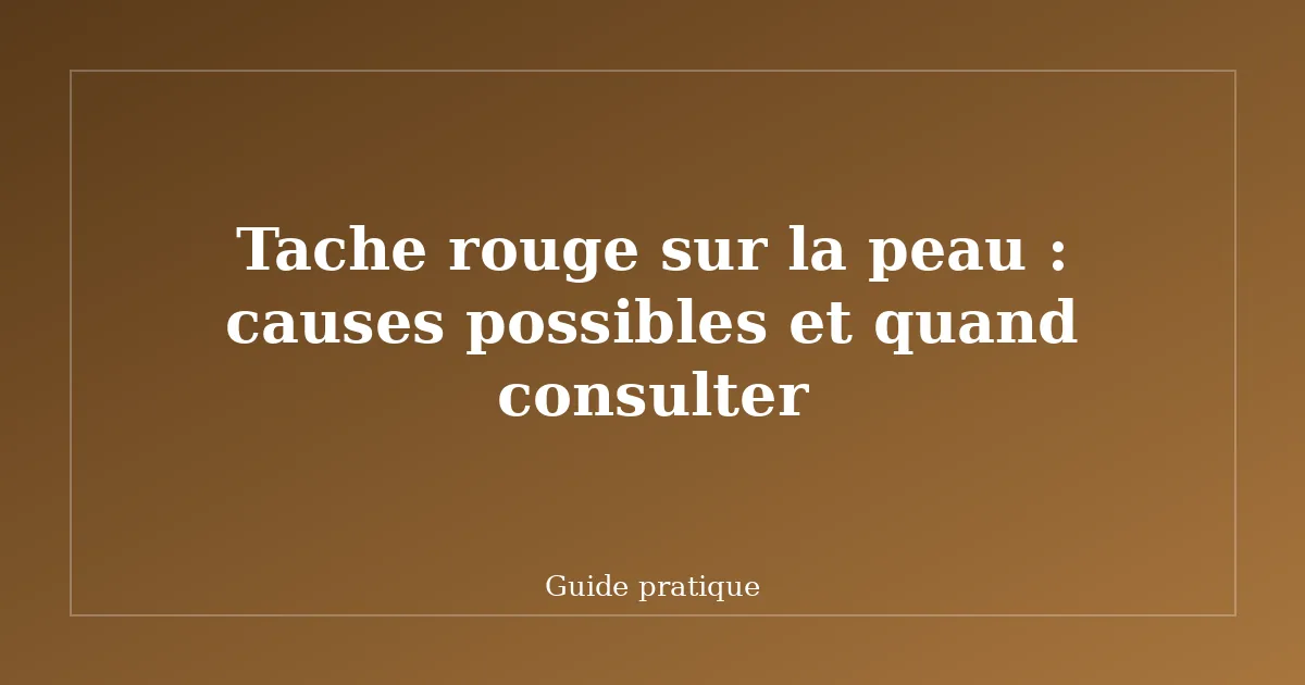 Tache rouge sur la peau : causes possibles et quand consulter